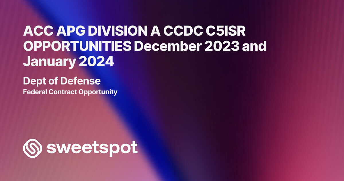 ACC APG DIVISION A CCDC C5ISR OPPORTUNITIES December 2023 and January 2024