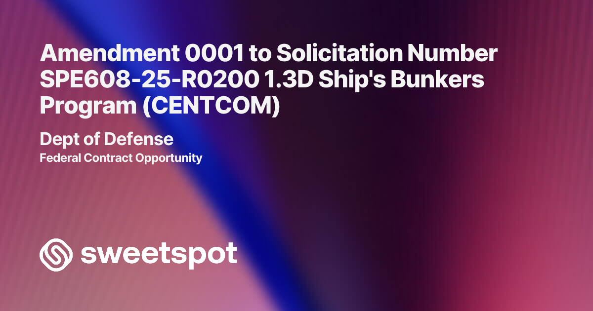 Amendment 0001 to Solicitation Number SPE608-25-R0200 1.3D Ship's ...