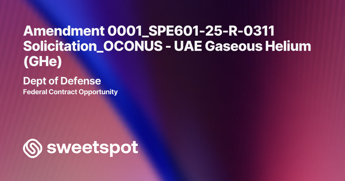 Amendment 0001_SPE601-25-R-0311 Solicitation_OCONUS - UAE Gaseous ...
