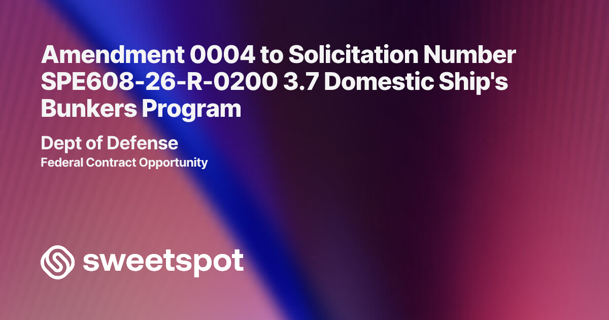 Amendment 0004 to Solicitation Number SPE608-26-R-0200 3.7 Domestic ...