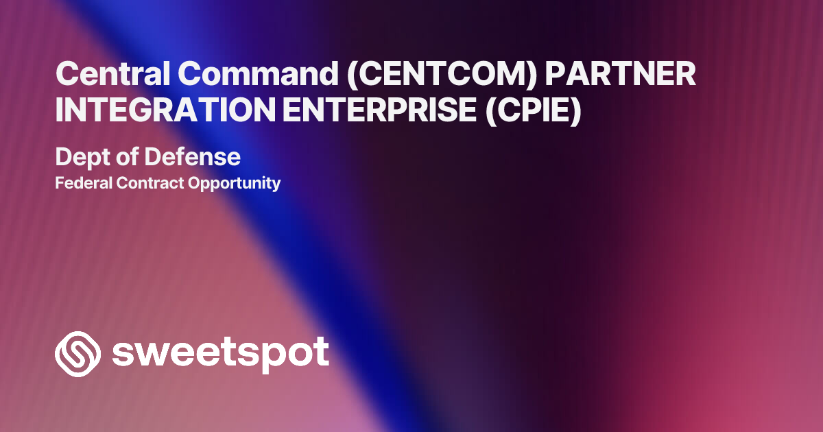 Central Command (CENTCOM) PARTNER INTEGRATION ENTERPRISE (CPIE)