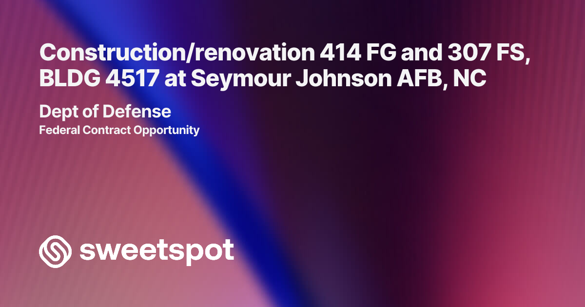 Construction/renovation 414 FG and 307 FS, BLDG 4517 at Seymour Johnson ...