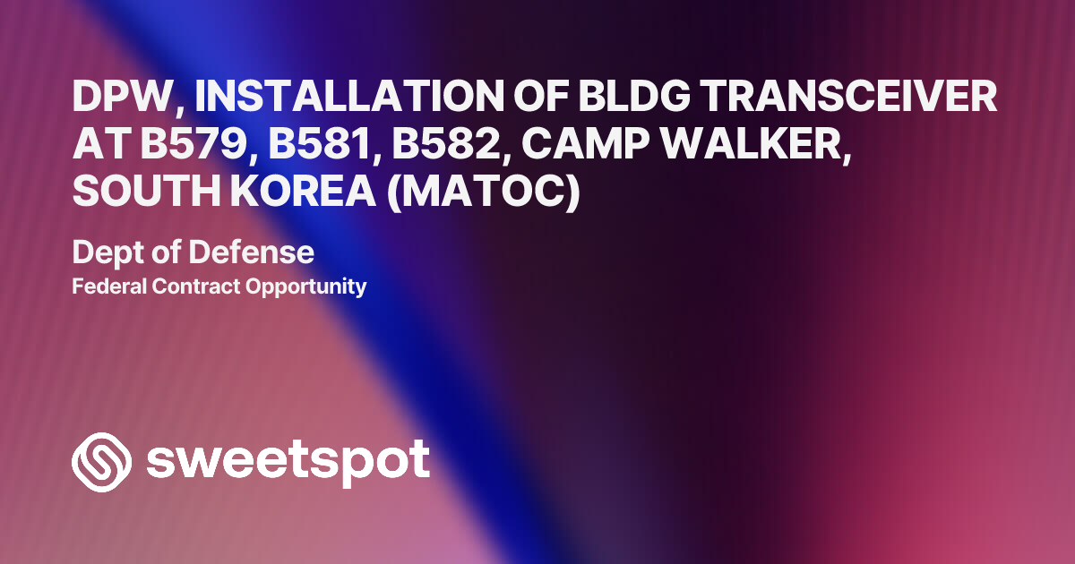 DPW, INSTALLATION OF BLDG TRANSCEIVER AT B579, B581, B582, CAMP WALKER ...