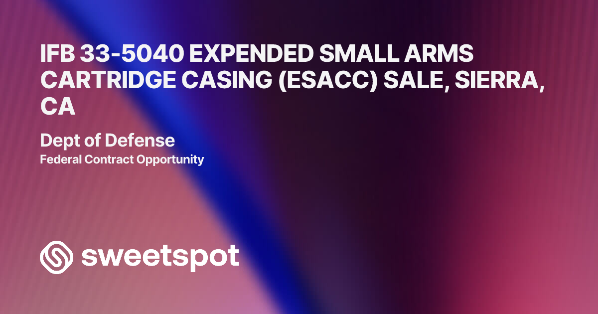 IFB 33-5040 EXPENDED SMALL ARMS CARTRIDGE CASING (ESACC) SALE, SIERRA, CA