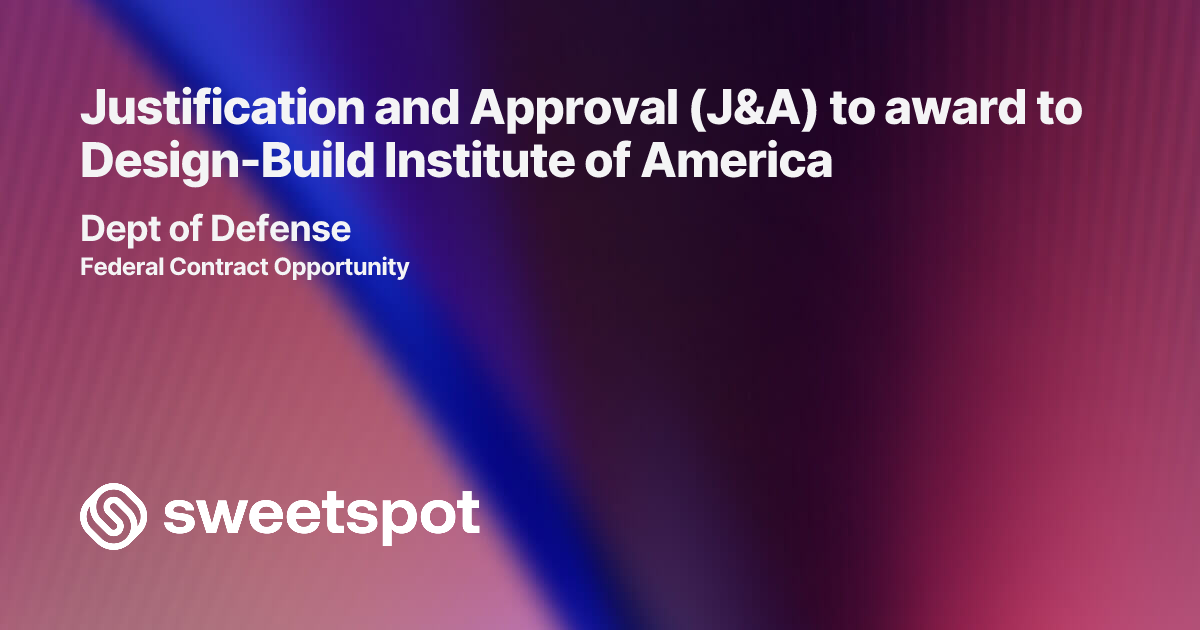 Justification and Approval (J&A) to award to Design-Build Institute of ...