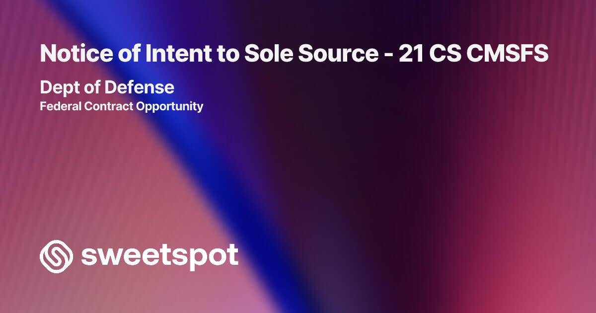 Notice of Intent to Sole Source - 21 CS CMSFS