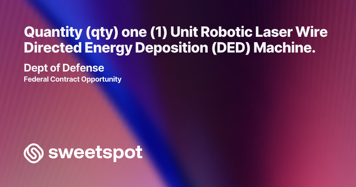 Quantity (qty) one (1) Unit Robotic Laser Wire Directed Energy ...