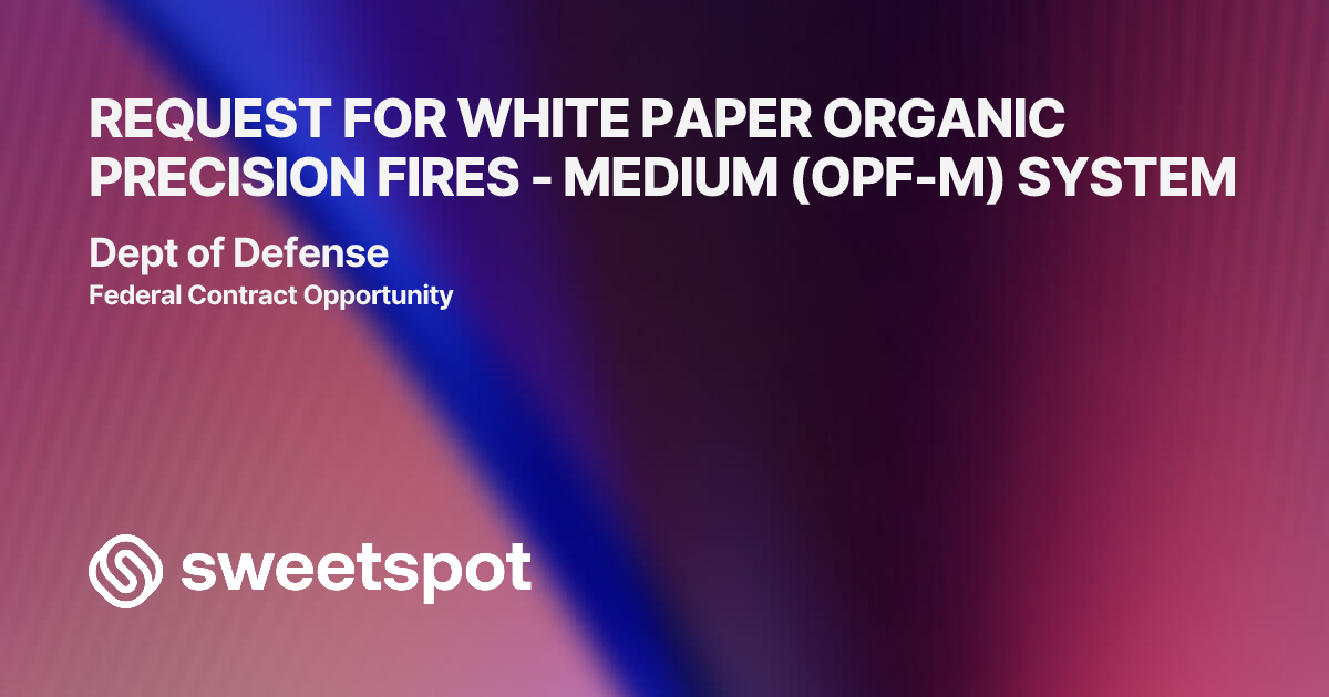 REQUEST FOR WHITE PAPER ORGANIC PRECISION FIRES - MEDIUM (OPF-M) SYSTEM
