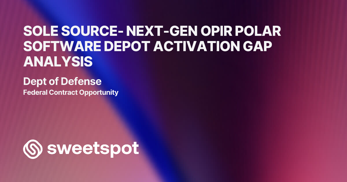 SOLE SOURCE- NEXT-GEN OPIR POLAR SOFTWARE DEPOT ACTIVATION GAP ANALYSIS