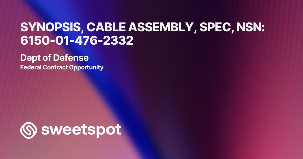 SYNOPSIS, CABLE ASSEMBLY, SPEC, NSN: 6150-01-476-2332