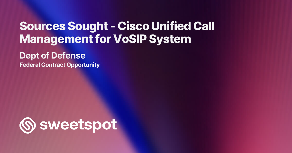 Sources Sought - Cisco Unified Call Management for VoSIP System