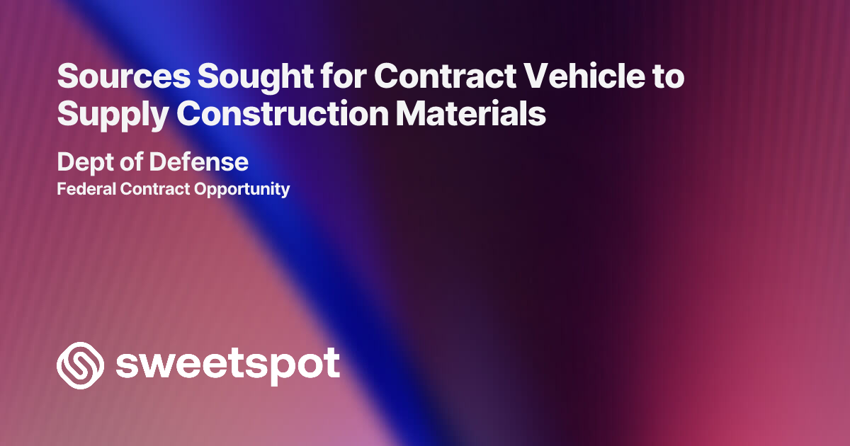 Sources Sought for Contract Vehicle to Supply Construction Materials