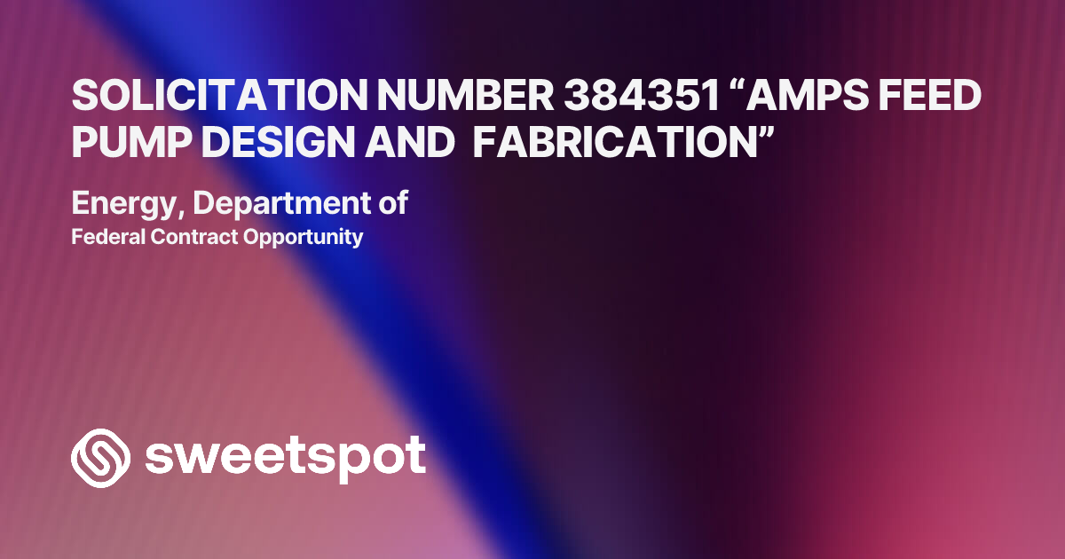 SOLICITATION NUMBER 384351 “AMPS FEED PUMP DESIGN AND FABRICATION”