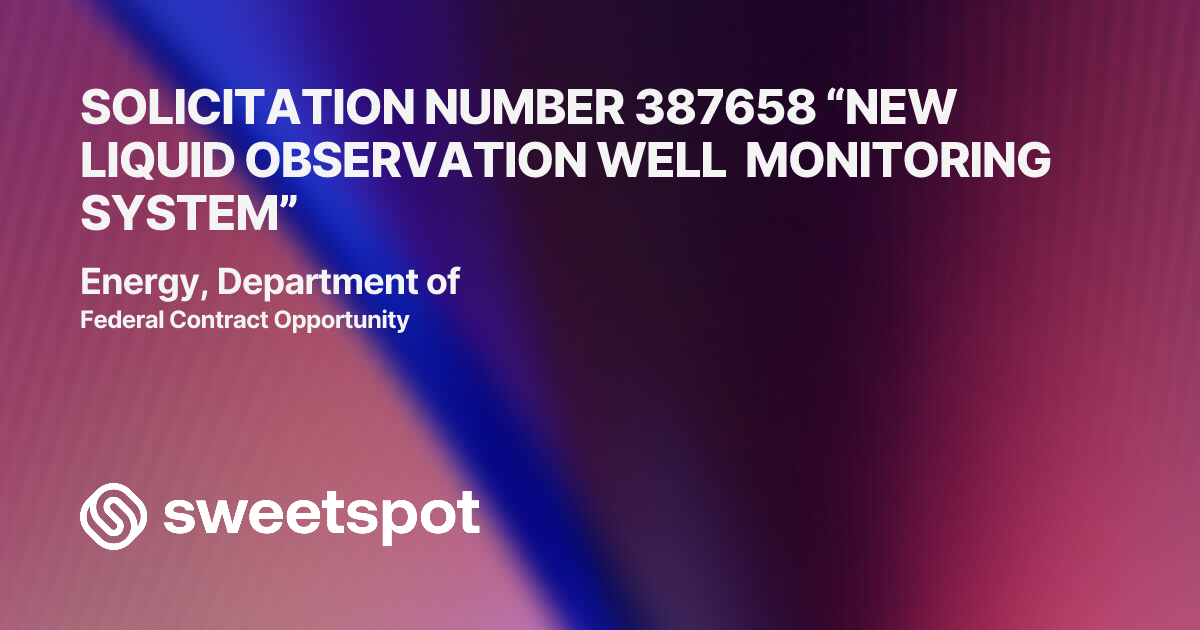 SOLICITATION NUMBER 387658 “NEW LIQUID OBSERVATION WELL MONITORING SYSTEM”