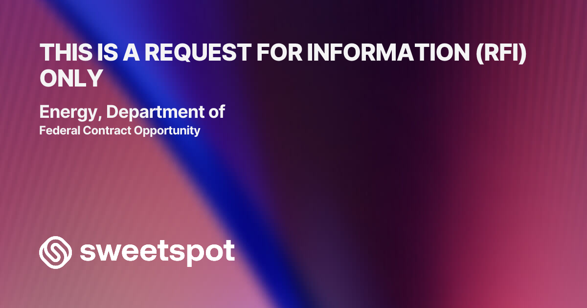 THIS IS A REQUEST FOR INFORMATION (RFI) ONLY