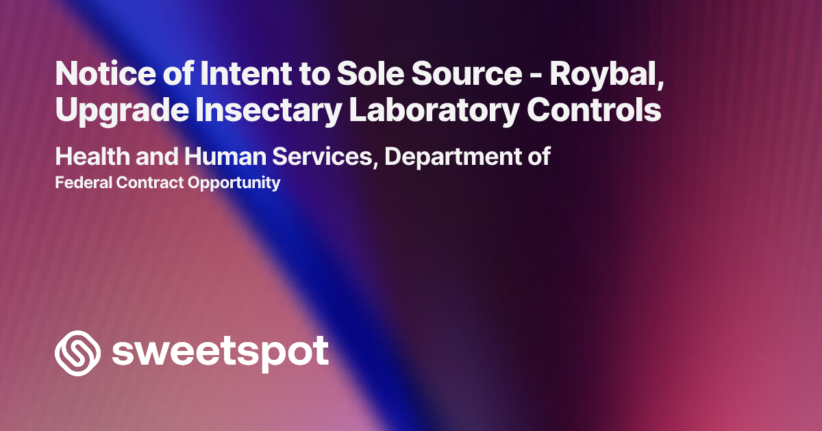 Notice of Intent to Sole Source - Roybal, Upgrade Insectary Laboratory ...