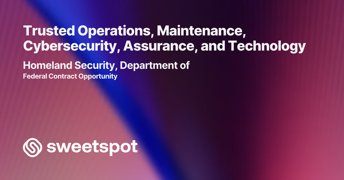 Trusted Operations, Maintenance, Cybersecurity, Assurance, and Technology