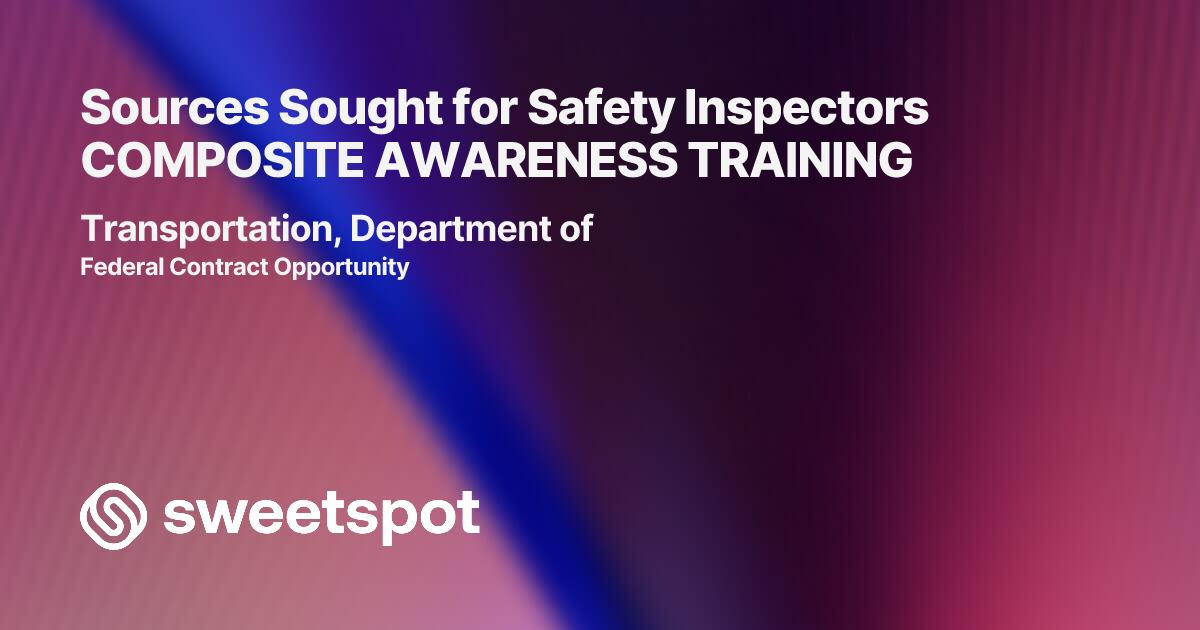 Sources Sought for Safety Inspectors COMPOSITE AWARENESS TRAINING