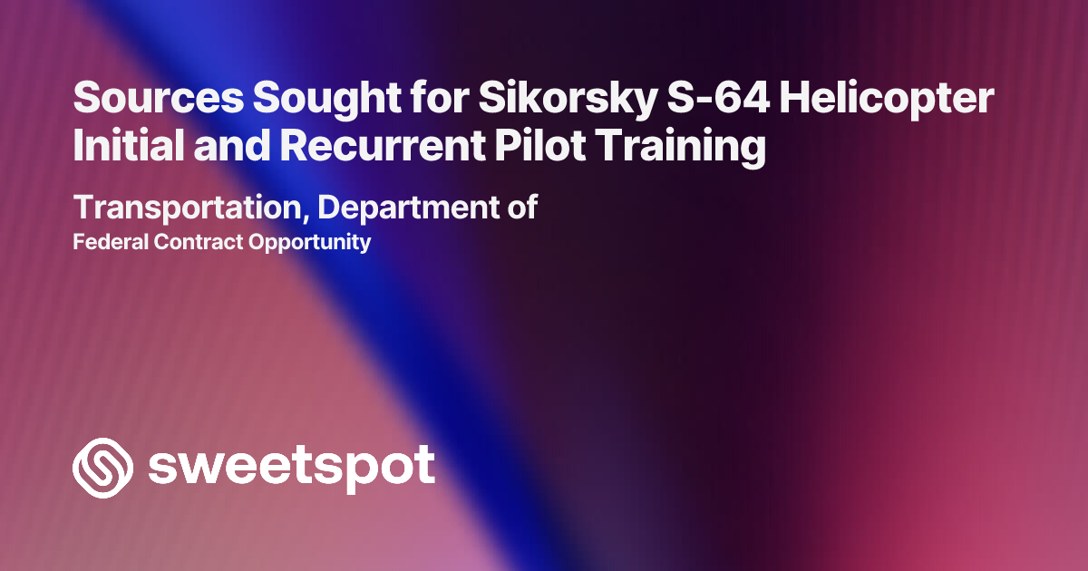 Sources Sought for Sikorsky S-64 Helicopter Initial and Recurrent Pilot ...