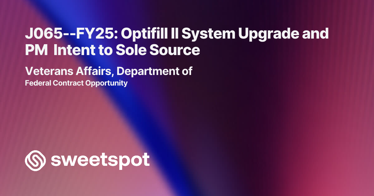 J065--FY25: Optifill II System Upgrade and PM Intent to Sole Source